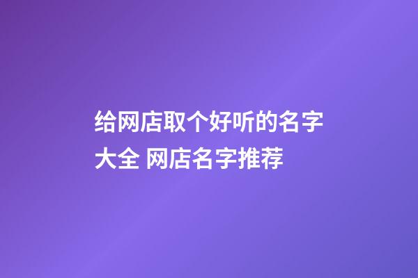 给网店取个好听的名字大全 网店名字推荐